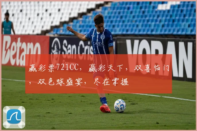 赢彩票721CC，嬴彩天下，双喜临门，双色球盛宴，尽在掌握